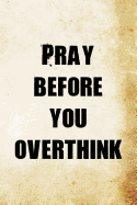 Pray Before You Overthink: Christian Message Writing Journal Lined, Diary, Notebook for Men & Women