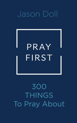 Pray First: 300 Things To Pray For - Doll, Jason Robert