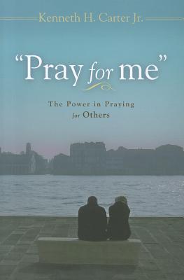 Pray for Me: The Power in Praying for Others - Carter, Kenneth H, Jr.