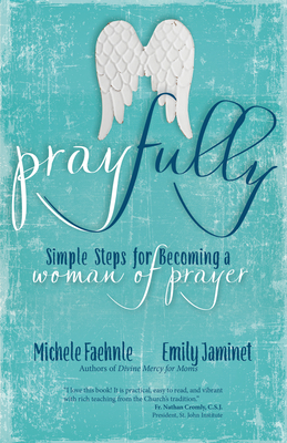 Pray Fully: Simple Steps for Becoming a Woman of Prayer - Faehnle, Michele, and Jaminet, Emily