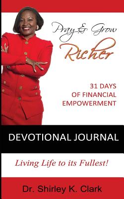 Pray & Grow Richer Devotional Journal: 31 Days of Financial Empowerment - Clark, Shirley K, Dr.