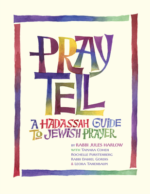 Pray Tell: A Hadassah Guide to Jewish Prayer - Harlow, Rabbi Jules