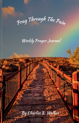 Pray Through the Pain: Weekly Prayer Journal - Walker, Charlise R