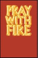 Pray with Fire: Interceding in the Spirit - Chevreau, Guy, and Arnott, John G (Foreword by)