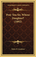 Pray You Sir, Whose Daughter? (1892)