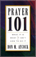 Prayer 101: What It Is, What is Isn't, How to Do It - Aycock, Don M