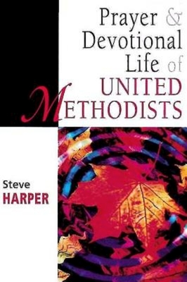Prayer and Devotional Life of United Methodists - Harper, Steve