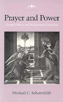 Prayer and Power: George Herbert and Renaissance Courtship - Schoenfeldt, Michael C