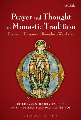 Prayer and Thought in Monastic Tradition: Essays in Honour of Benedicta Ward Slg - Bhattacharji, Santha (Editor), and Mattos, Dominic (Editor), and Williams, Rowan (Editor)