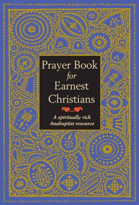 Prayer Book for Earnest Christians: A Spiritually Rich Anabaptist Resource - Gross, Leonard (Translated by)