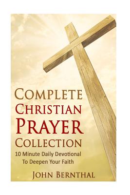 Prayer: Complete Bible Study and Prayer Series: 10 Minute Daily Devotionals to Deepen Your Faith - Bernthal, John