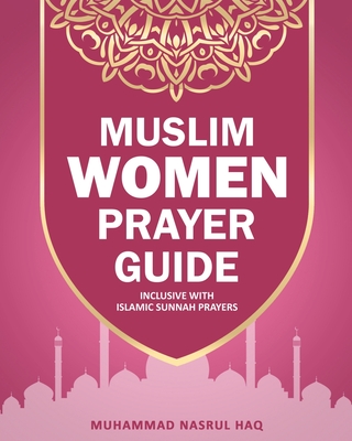 Prayer Guide For Muslim Woman: Step by Step Guide with Illustrated Instruction on How Muslim Salah are Performed - Haq, Muhammad Nasrul