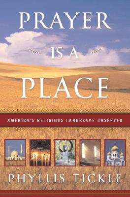 Prayer Is a Place: America's Religious Landscape Observed - Tickle, Phyllis