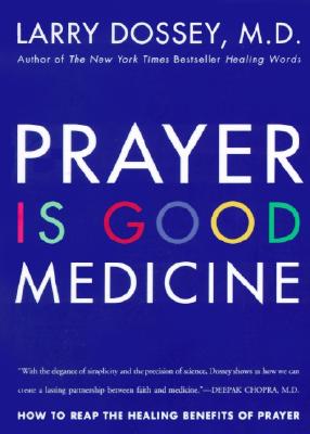 Prayer Is Good Medicine: How to Reap the Healing Benefits of Prayer - Dossey, Larry