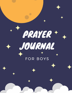 Prayer Journal For Boys: Great 3 Month Guide Prayer Journal For Teen Boys With Blank Spaces To Write In: Dates, Everyday Inspirational Bible Verses, Prayer Requests, Lord Teachings, Daily Gratitude, Reflection, Bible Study, Scripture (8.5x11 126 pages)
