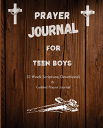 Prayer Journal For Teen Boys: 52 week scripture, devotional, and guided prayer journal