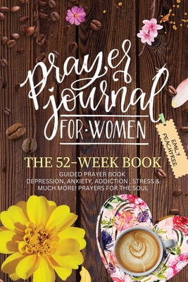 Prayer Journal For Women: The 52 Week Book-Guided Prayer Book-Depression, Anxiety, Addiction, Stress & Much More- Prayers For The Soul: The 52 Week Book-Guided Prayer Book-Depression, Anxiety, Addiction, Stress - Peachtree, Emily