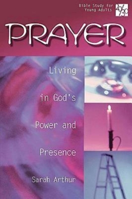 Prayer: Living in God's Power and Presence - Arthur, Sarah