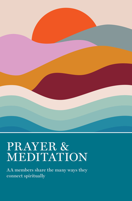 Prayer & Meditation: AA Members Share the Many Ways They Connect Spiritually - Grapevine, Aa (Editor)