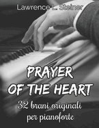 Prayer of the Heart: 32 Brani Originali per Pianoforte. Livello Intermedio/Intermedio+