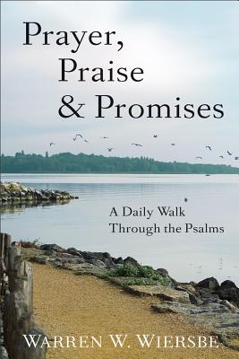 Prayer, Praise & Promises: A Daily Walk Through the Psalms - Wiersbe, Warren W, Dr.