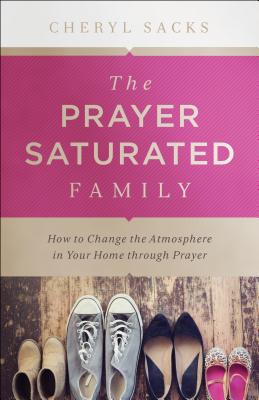 Prayer-Saturated Family - Sacks, Cheryl (Preface by)