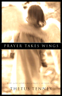 Prayer Takes Wings: How God Sends His Angels as We Pray