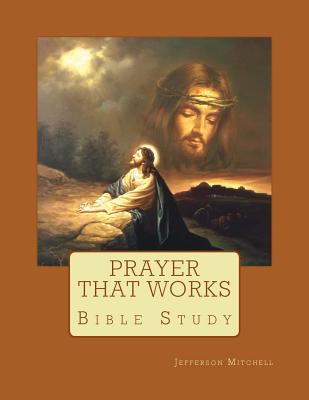 Prayer That Works: Bible Study - Mitchell, Jefferson Wade