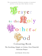 Prayer to the Holy Mother of God Colouring Book: The Soothing, Simple to Colour, Ever-Powerful Christian Prayer