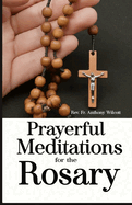 Prayerful Meditations for the Rosary: History of the Rosary, How to Pray the Rosary with Meditations and Miracles of the Rosary.