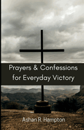 Prayers and Confessions for Everyday Victory: Speak Faith in Difficult Situations