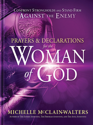 Prayers and Declarations for the Woman of God: Confront Strongholds and Stand Firm Against the Enemy - McClain-Walters, Michelle