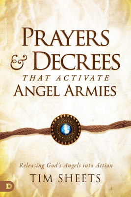 Prayers and Decrees that Activate Angel Armies: Releasing God's Angels into Action - Sheets, Tim