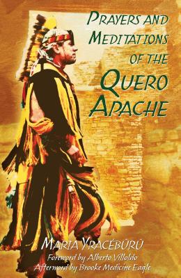 Prayers and Meditations of the Quero Apache - Yraceburu, Maria, and Villoldo, Alberto (Foreword by), and Medicine Eagle, Brooke (Afterword by)