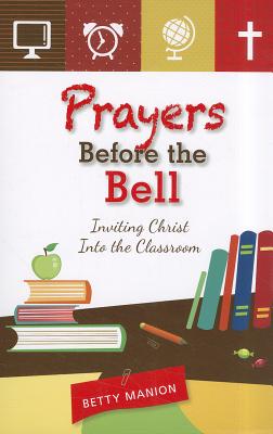 Prayers Before the Bell: Inviting Christ Into the Classroom - Manion, Betty
