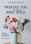 Prayers for Hard Times: Reflections, Meditations and Inspirations of Hope and Comfort (Inspirational Book, Christian Gift for Women)