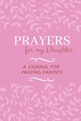 Prayers for my Daughter: A Journal for Praying Parents - Designs, Aka