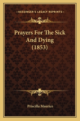 Prayers for the Sick and Dying (1853) - Maurice, Priscilla