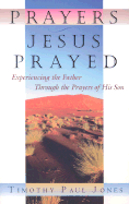 Prayers Jesus Prayed: Experiencing the Father Through the Prayers of His Son