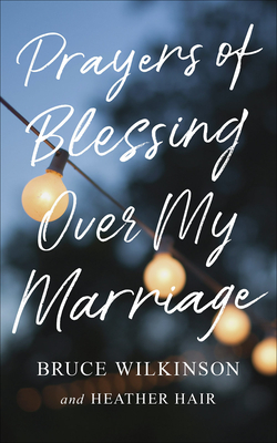 Prayers of Blessing Over My Marriage - Wilkinson, Bruce, and Hair, Heather