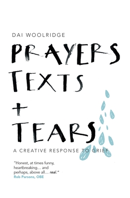 Prayers, Texts and Tears: A creative response to grief - Woolridge, Dai