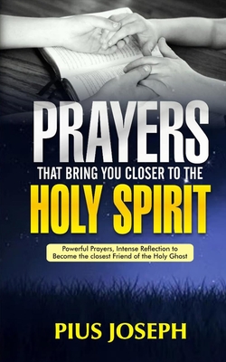 Prayers That Bring You Closer to the Holy Spirit: Powerful Prayers, Intense Reflection to Become the Closest Friend of the Holy Ghost - Joseph, Pius