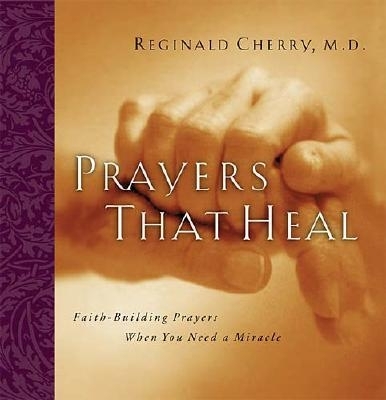 Prayers That Heal: Faith-Building Prayers When You Need a Miracle - Cherry, Reginald B, MD