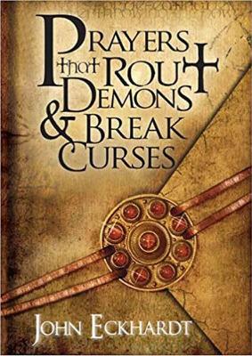 Prayers That Rout Demons & Break Curses - Eckhardt, John