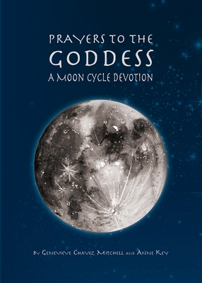 Prayers to the Goddess: A Moon Cycle Devotion - Mitchell, Geneveive Chavez, and Key, Anne