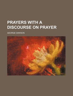 Prayers with a Discourse on Prayer - Dawson, George