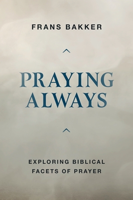 Praying Always - Bakker, Frans, and Pronk, Fredrika (Translated by), and Pronk, Cornelis (Translated by)