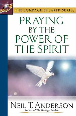 Praying by the Power of the Spirit - Anderson, Neil T, Mr., and Grudem, Wayne A, Mr., M.DIV. (Foreword by)
