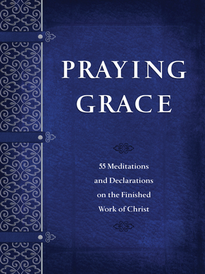 Praying Grace: 55 Meditations and Declarations on the Finished Work of Christ - Holland, David A