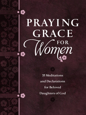 Praying Grace for Women: 55 Meditations and Declarations for Beloved Daughters of God - Holland, David A